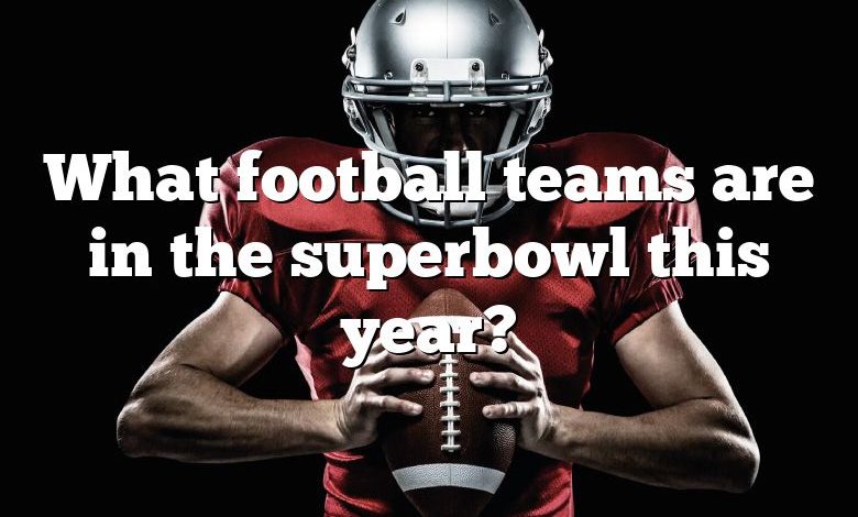 What football teams are in the superbowl this year?