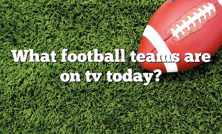 What football teams are on tv today?