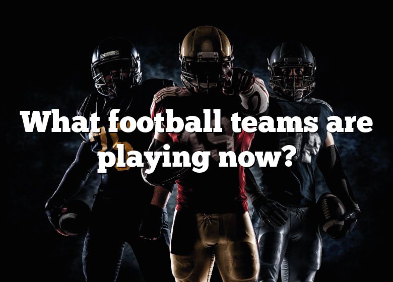 What Football Teams Are Playing Now? DNA Of SPORTS