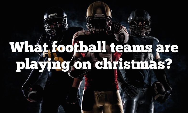 What football teams are playing on christmas?