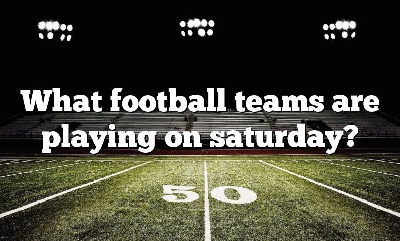 What football teams are playing on saturday?