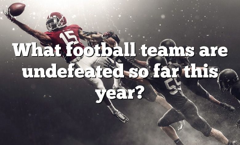 What football teams are undefeated so far this year?