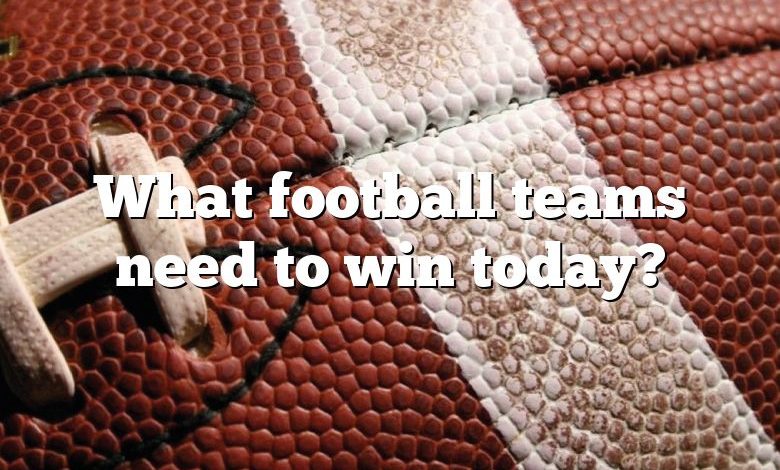 What football teams need to win today?