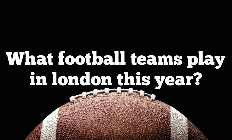 What football teams play in london this year?