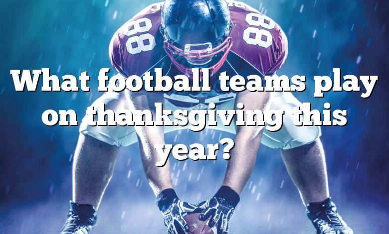 What football teams play on thanksgiving this year?