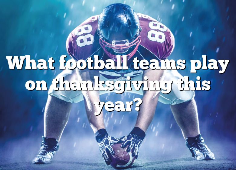 What Football Teams Play On Thanksgiving This Year? DNA Of SPORTS