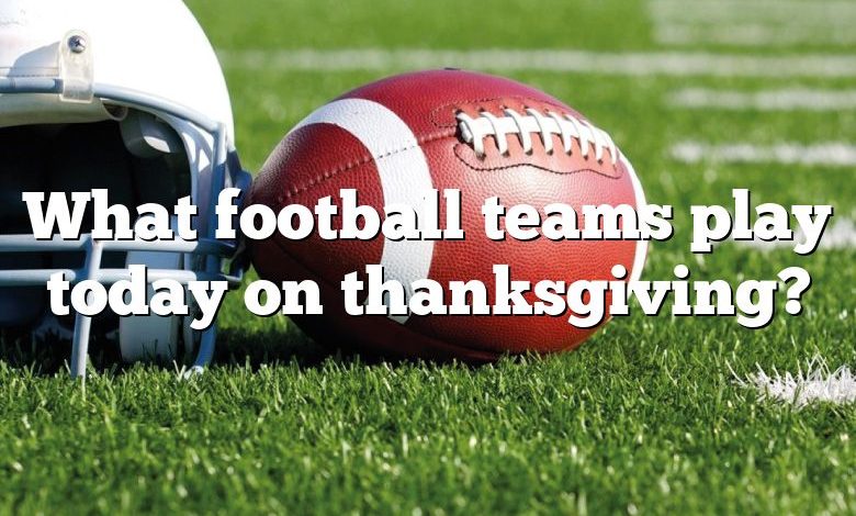 What football teams play today on thanksgiving?