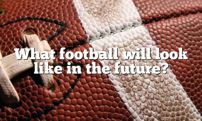 What football will look like in the future?