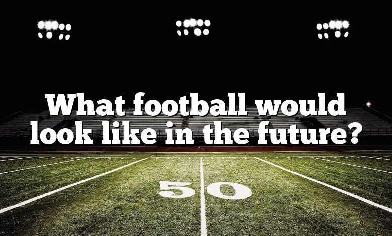 What football would look like in the future?