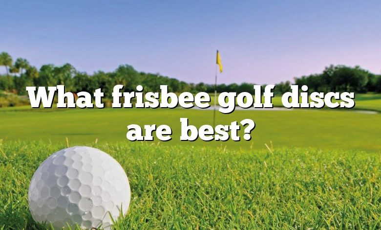 What frisbee golf discs are best?