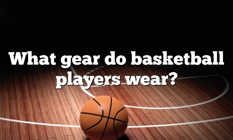 What Gear Do Basketball Players Wear? | DNA Of SPORTS