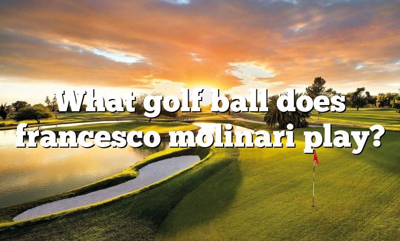 What golf ball does francesco molinari play?