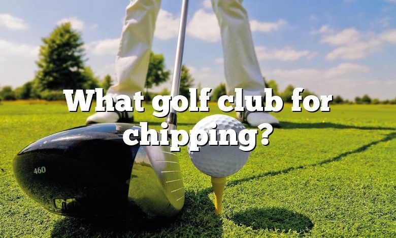 What golf club for chipping?