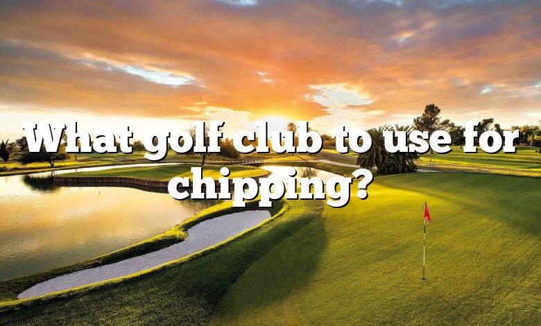 What golf club to use for chipping?