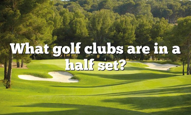 What golf clubs are in a half set?