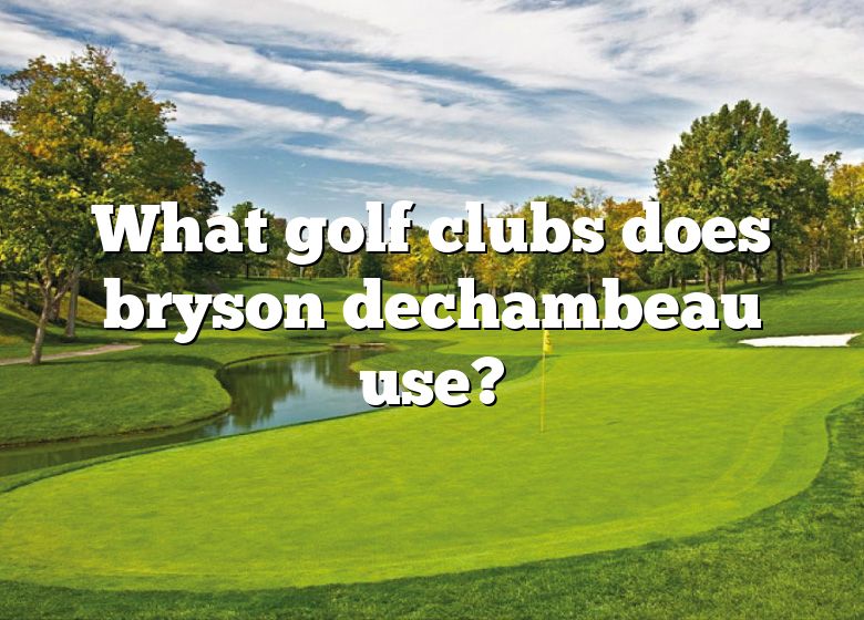 What Golf Clubs Does Bryson Dechambeau Use? DNA Of SPORTS