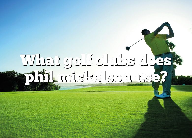 What Golf Clubs Does Phil Mickelson Use? DNA Of SPORTS