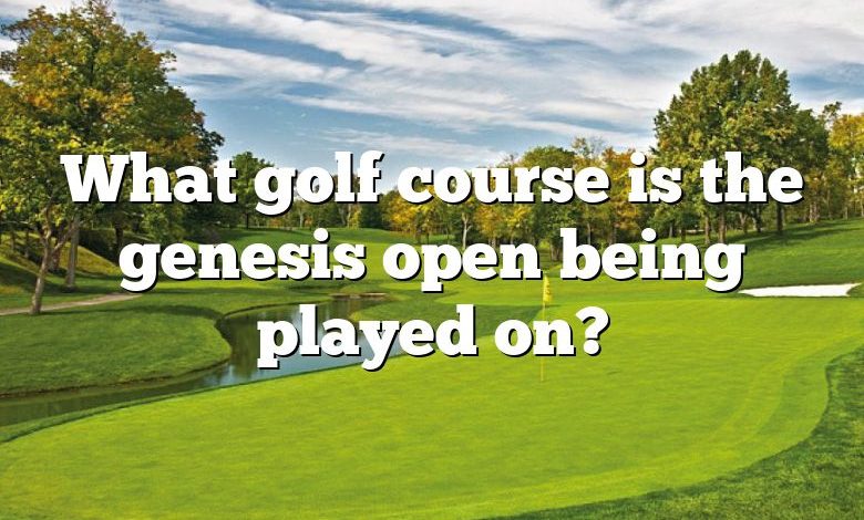 What golf course is the genesis open being played on?