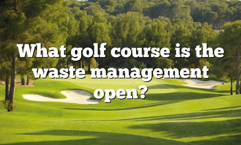 What golf course is the waste management open?