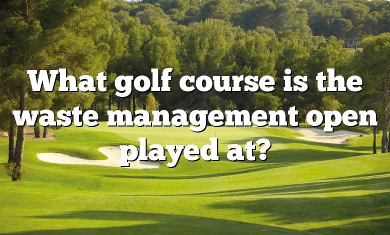 What golf course is the waste management open played at?