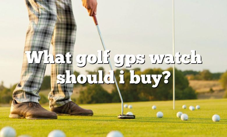 What golf gps watch should i buy?