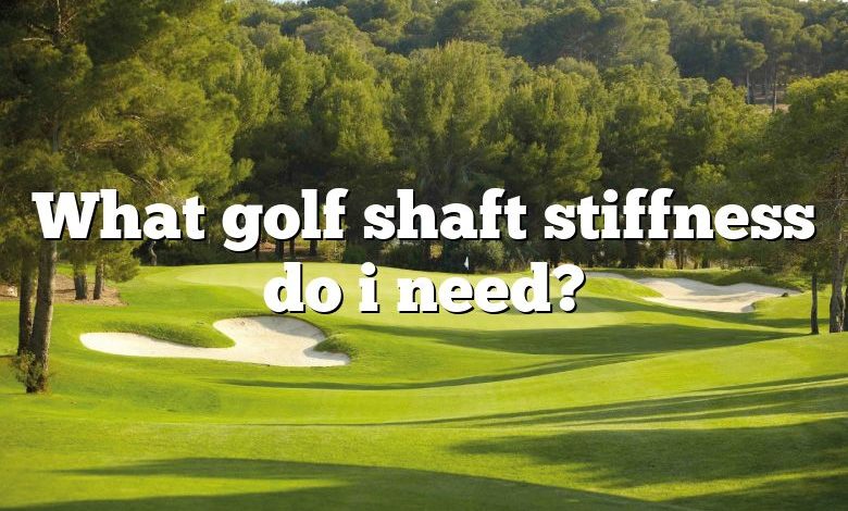 What golf shaft stiffness do i need?