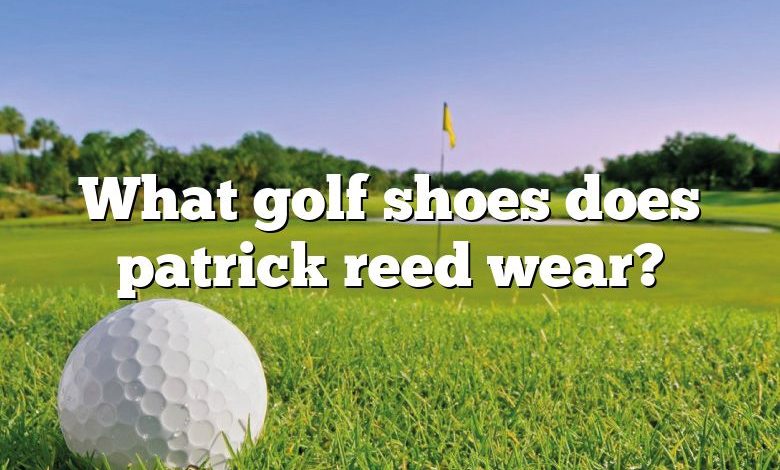 What golf shoes does patrick reed wear?