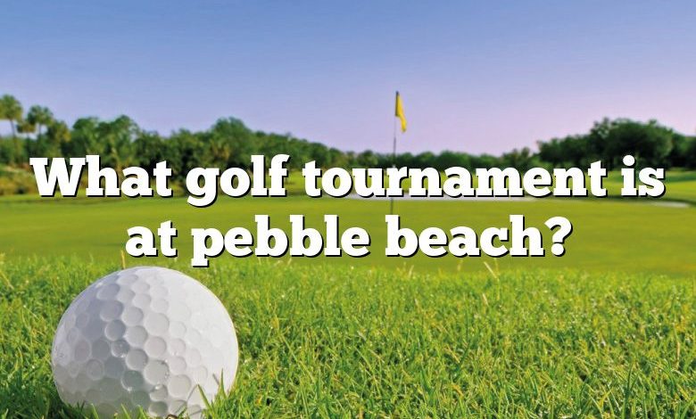 What golf tournament is at pebble beach?