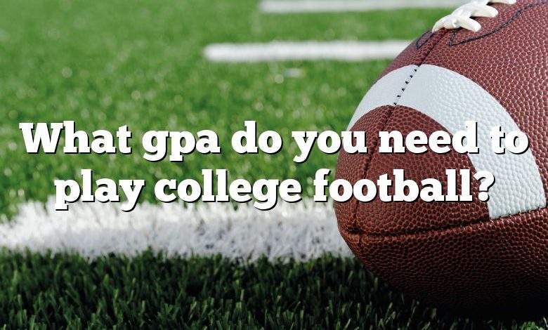 What gpa do you need to play college football?