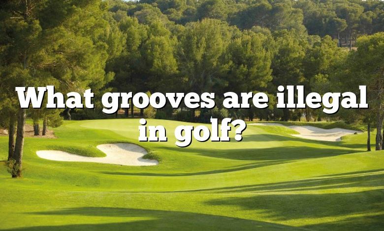 What grooves are illegal in golf?