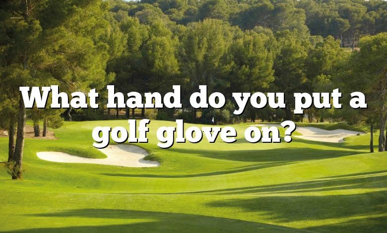 What hand do you put a golf glove on?