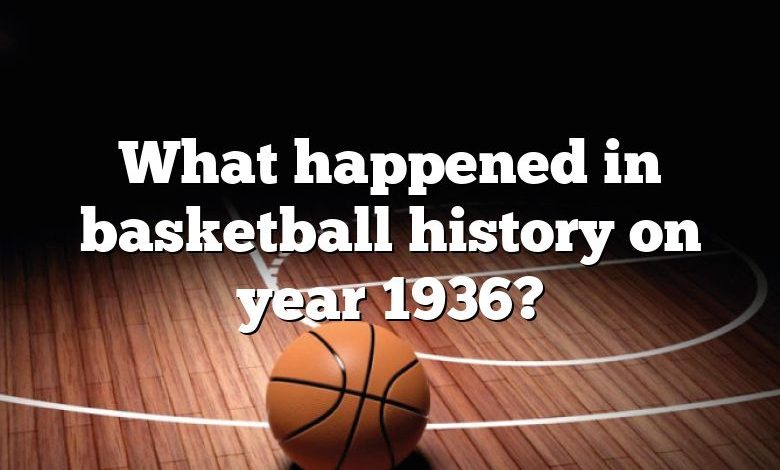 What happened in basketball history on year 1936?