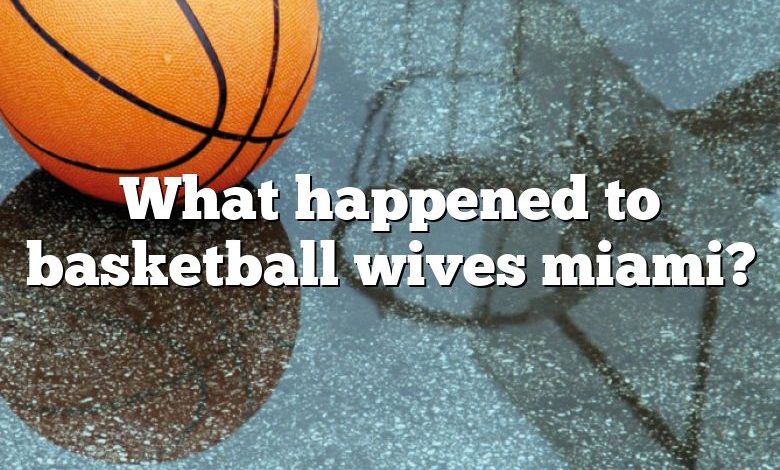 What happened to basketball wives miami?