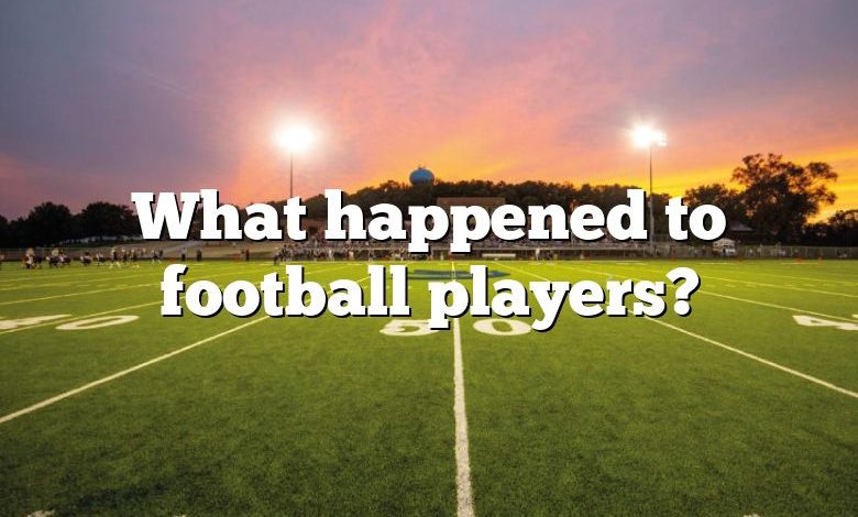 What happened to football players?