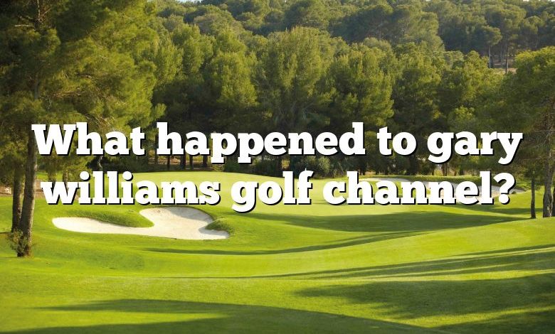 What happened to gary williams golf channel?