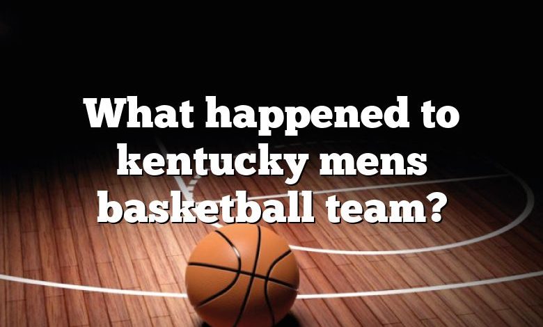 What happened to kentucky mens basketball team?