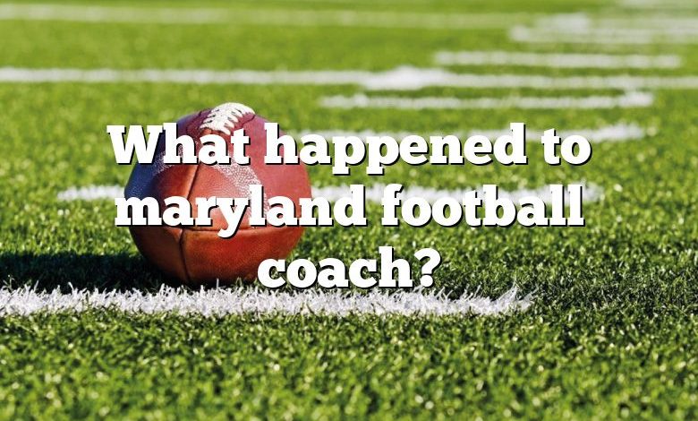 What happened to maryland football coach?