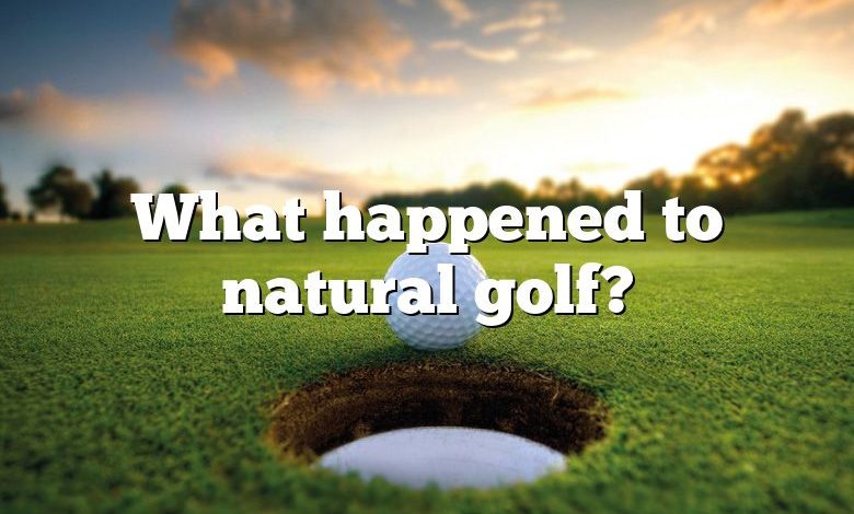 What happened to natural golf?