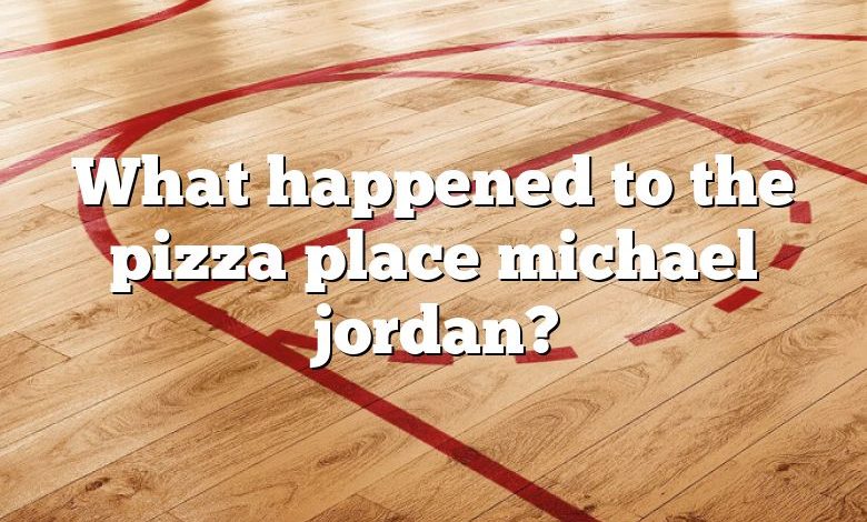 What happened to the pizza place michael jordan?