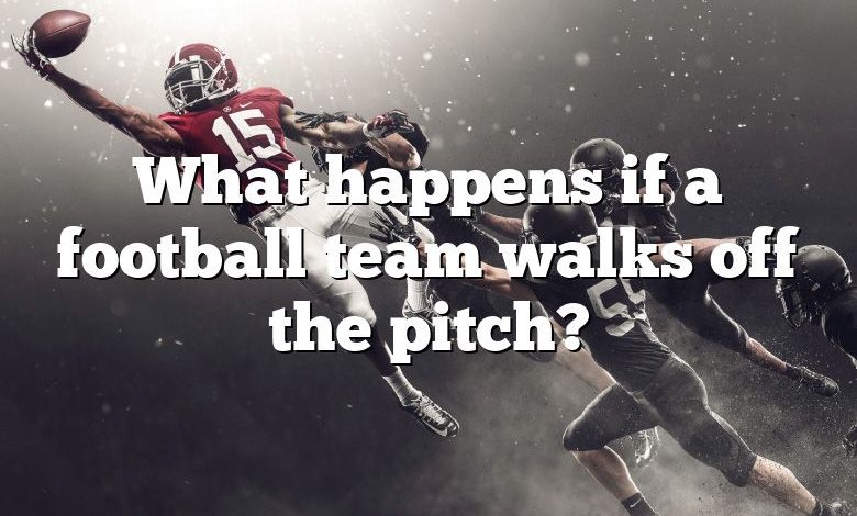 What happens if a football team walks off the pitch?