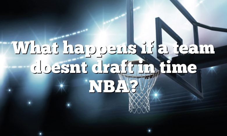 What happens if a team doesnt draft in time NBA?