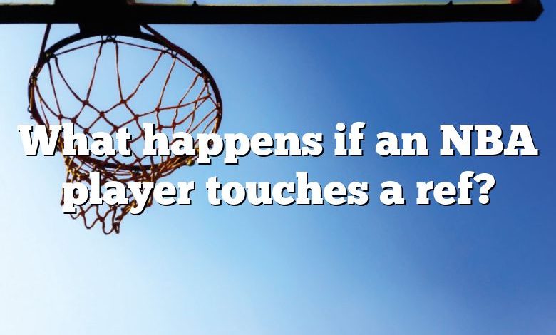 What happens if an NBA player touches a ref?