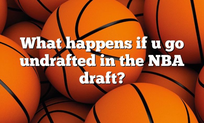 What happens if u go undrafted in the NBA draft?