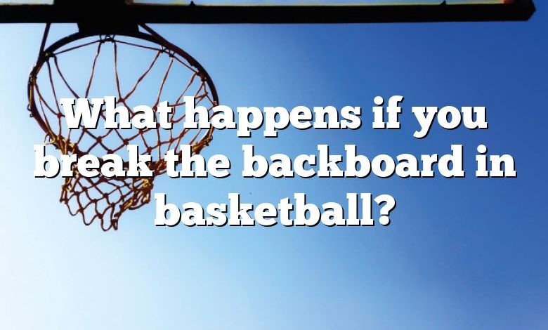 What happens if you break the backboard in basketball?