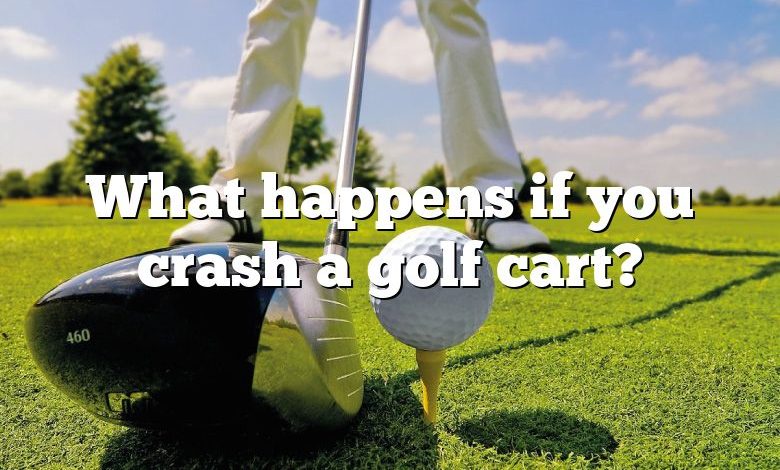 What happens if you crash a golf cart?