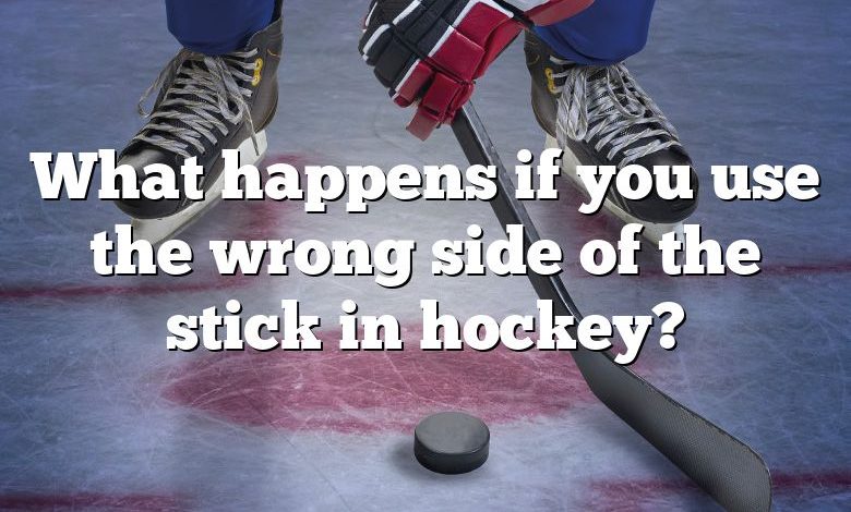 What happens if you use the wrong side of the stick in hockey?