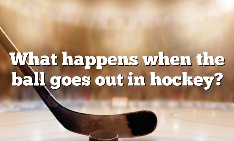 What happens when the ball goes out in hockey?