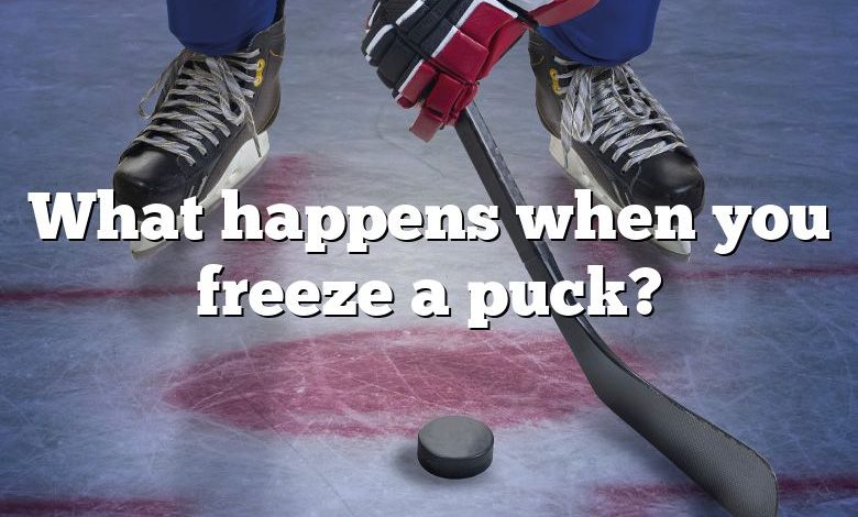 What happens when you freeze a puck?