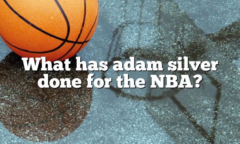 What has adam silver done for the NBA?