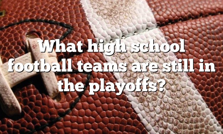 What high school football teams are still in the playoffs?